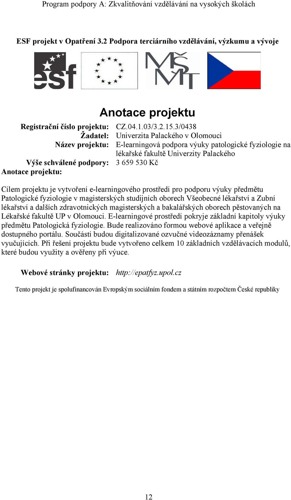 projektu je vytvoření e-learningového prostředí pro podporu výuky předmětu Patologické fyziologie v magisterských studijních oborech Všeobecné lékařství a Zubní lékařství a dalších zdravotnických