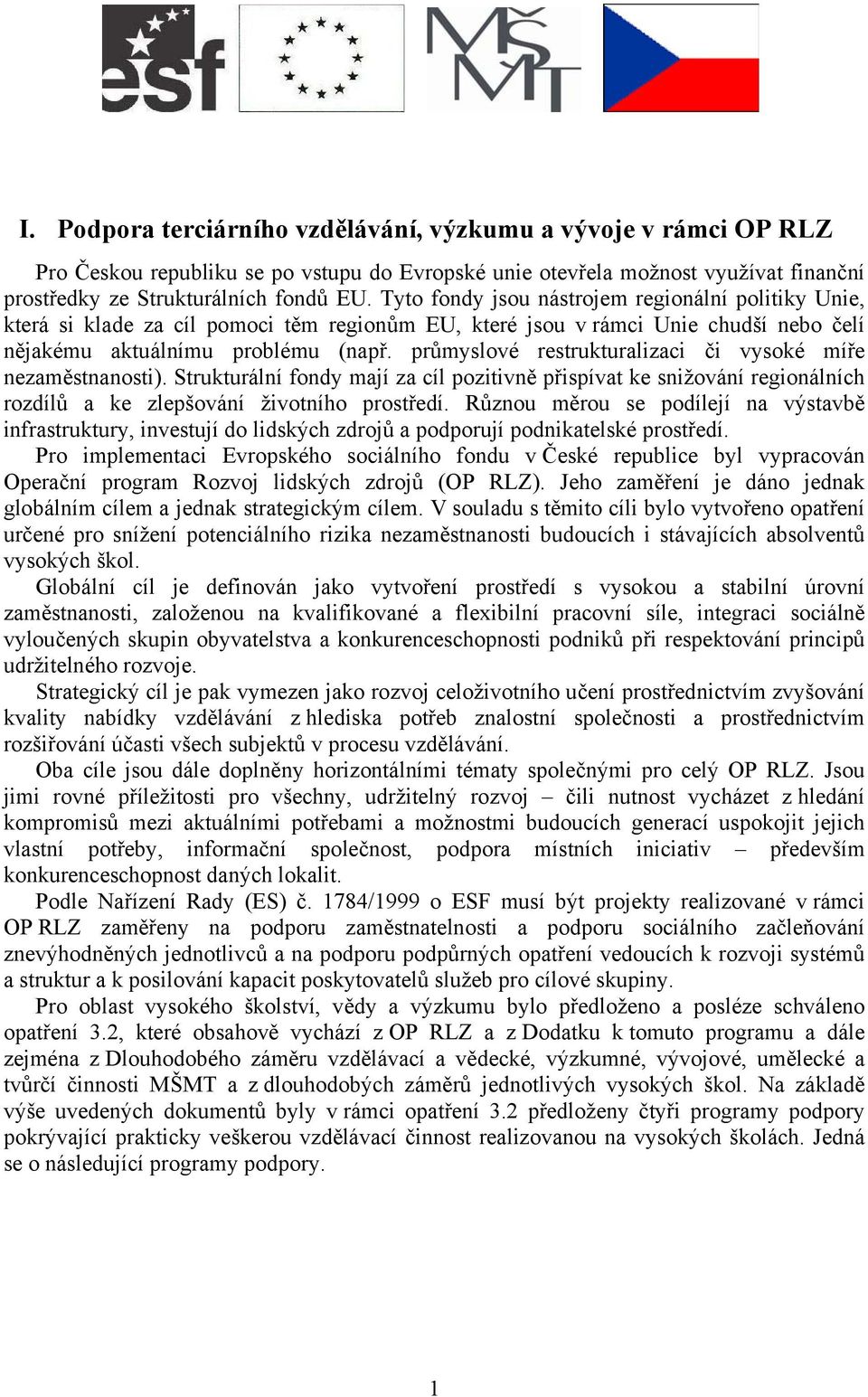 průmyslové restrukturalizaci či vysoké míře nezaměstnanosti). Strukturální fondy mají za cíl pozitivně přispívat ke snižování regionálních rozdílů a ke zlepšování životního prostředí.