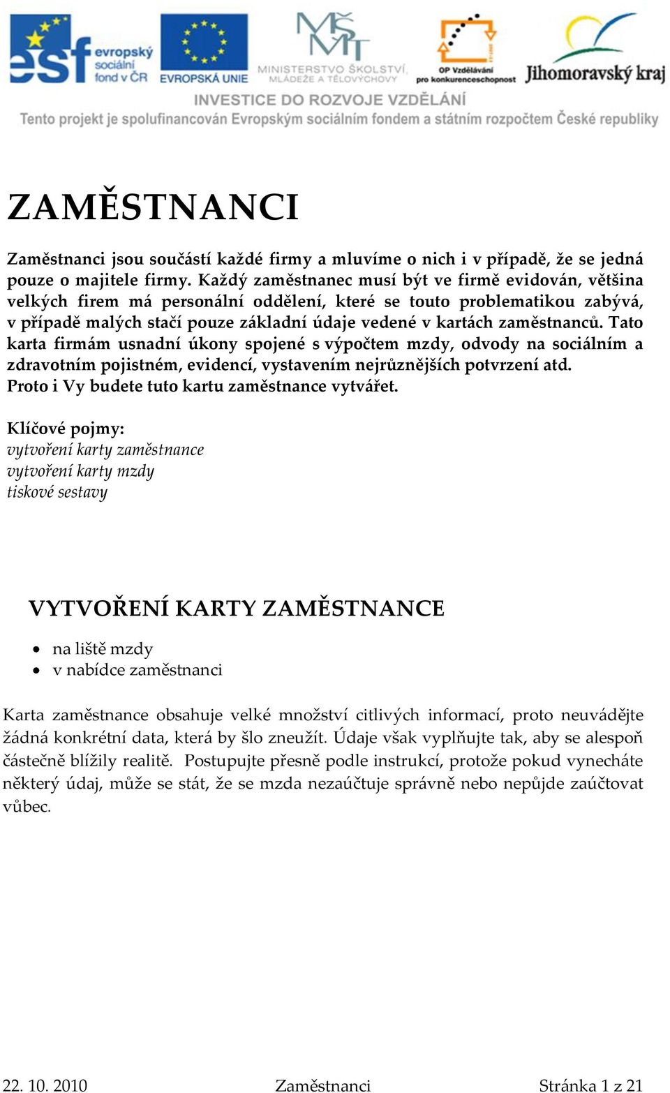 zaměstnanců. Tato karta firm{m usnadní úkony spojené s výpočtem mzdy, odvody na soci{lním a zdravotním pojistném, evidencí, vystavením nejrůznějších potvrzení atd.