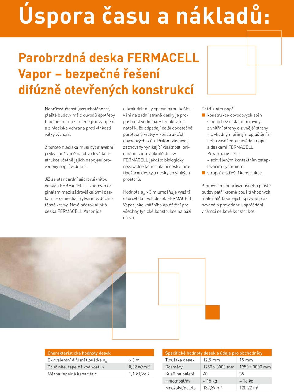 Již se standardní sádrovláknitou deskou FERMACELL známým originálem mezi sádrovláknitými deskami se nechají vytvářet vzduchotěsné vrstvy.