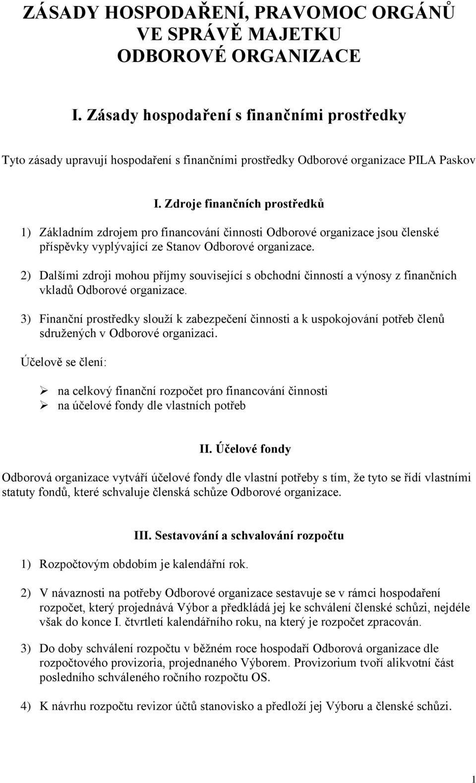 Zdroje finančních prostředků 1) Základním zdrojem pro financování činnosti Odborové organizace jsou členské příspěvky vyplývající ze Stanov Odborové organizace.