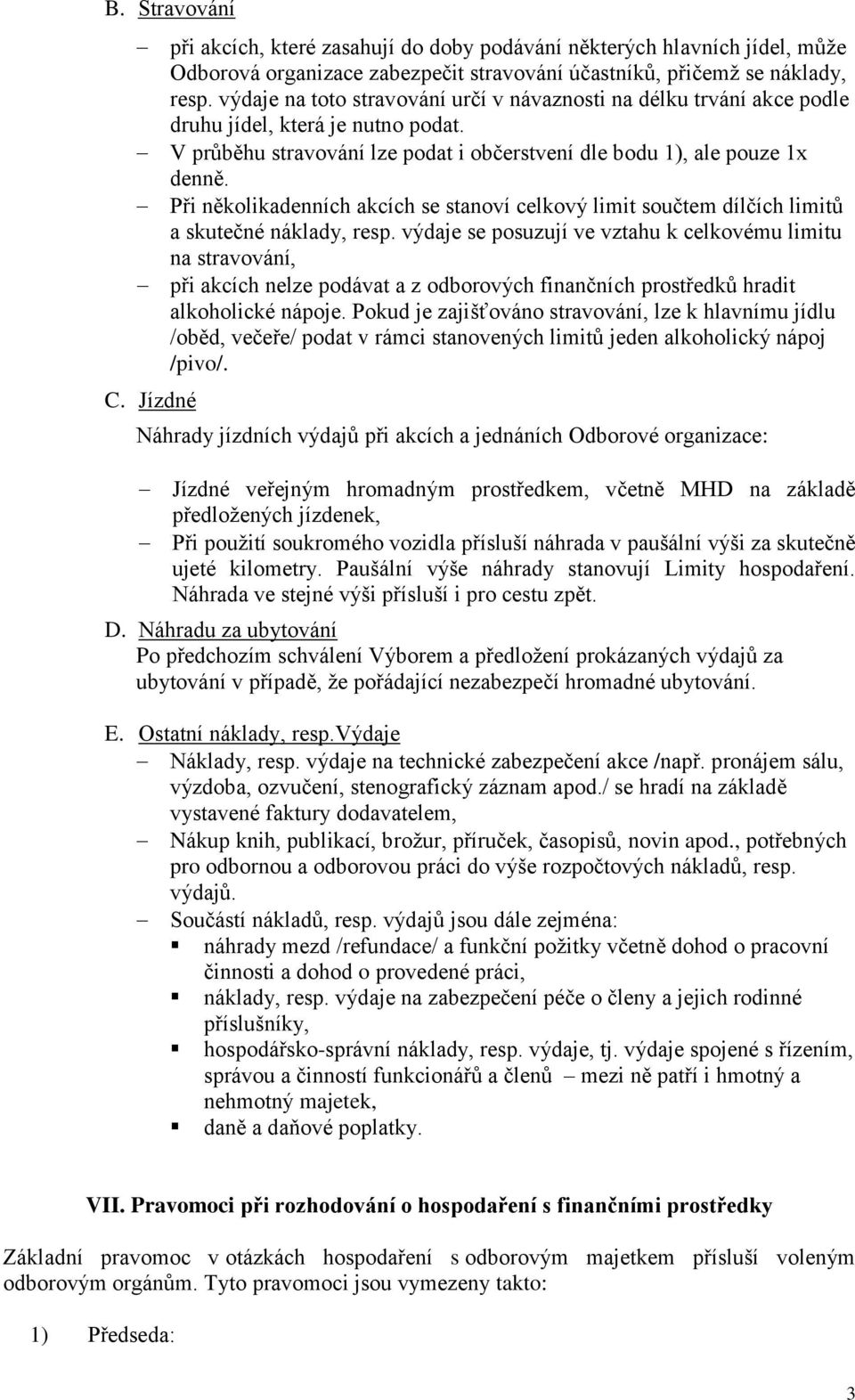 Při několikadenních akcích se stanoví celkový limit součtem dílčích limitů a skutečné náklady, resp.