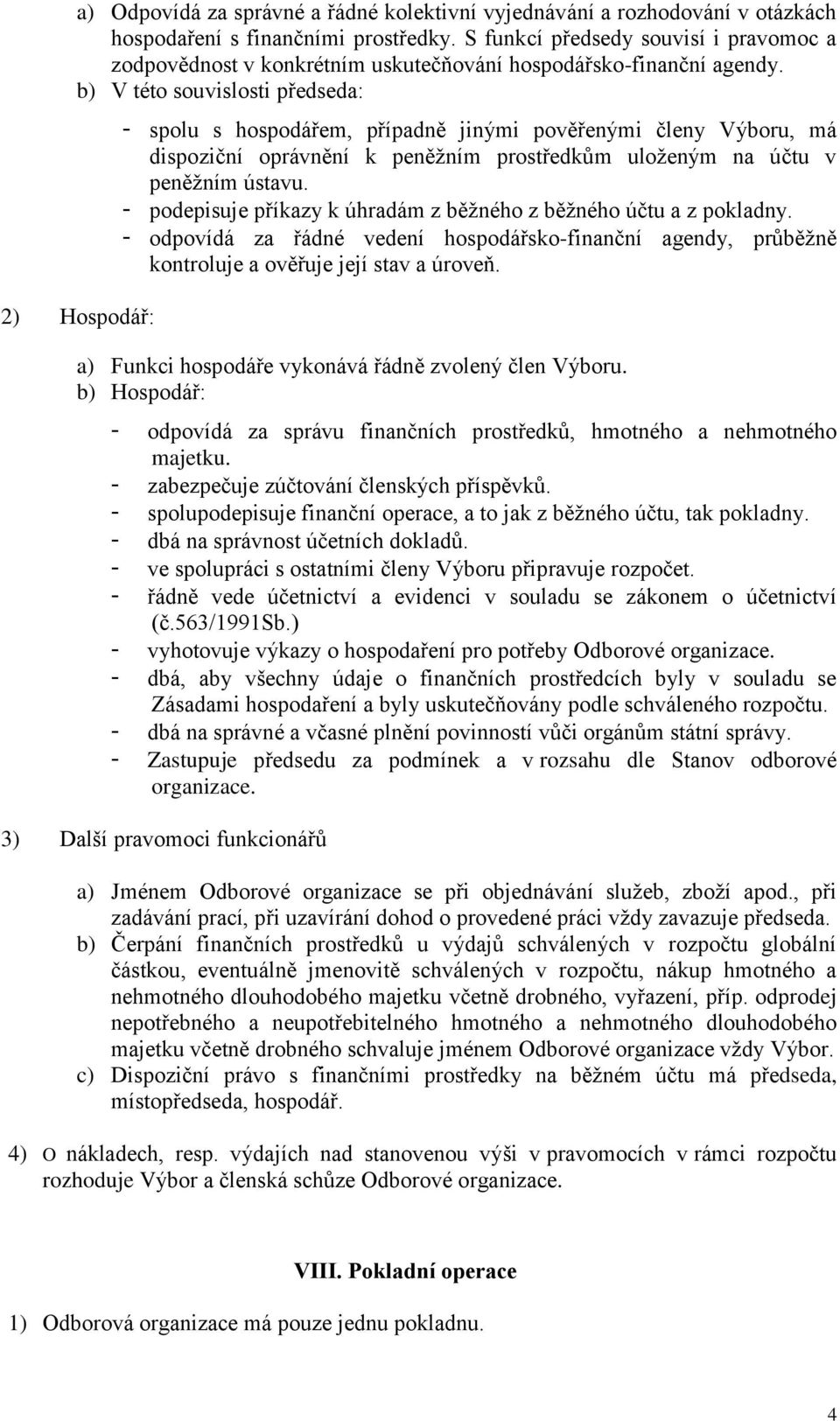 b) V této souvislosti předseda: 2) Hospodář: - spolu s hospodářem, případně jinými pověřenými členy Výboru, má dispoziční oprávnění k peněžním prostředkům uloženým na účtu v peněžním ústavu.