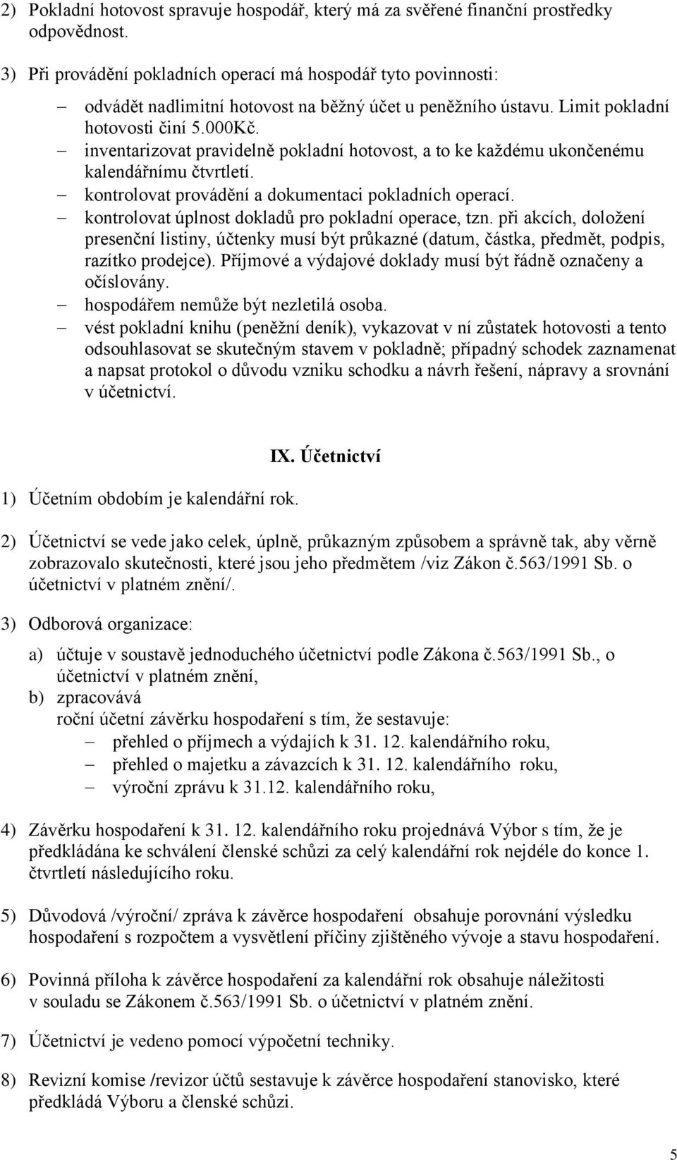 inventarizovat pravidelně pokladní hotovost, a to ke každému ukončenému kalendářnímu čtvrtletí. kontrolovat provádění a dokumentaci pokladních operací.