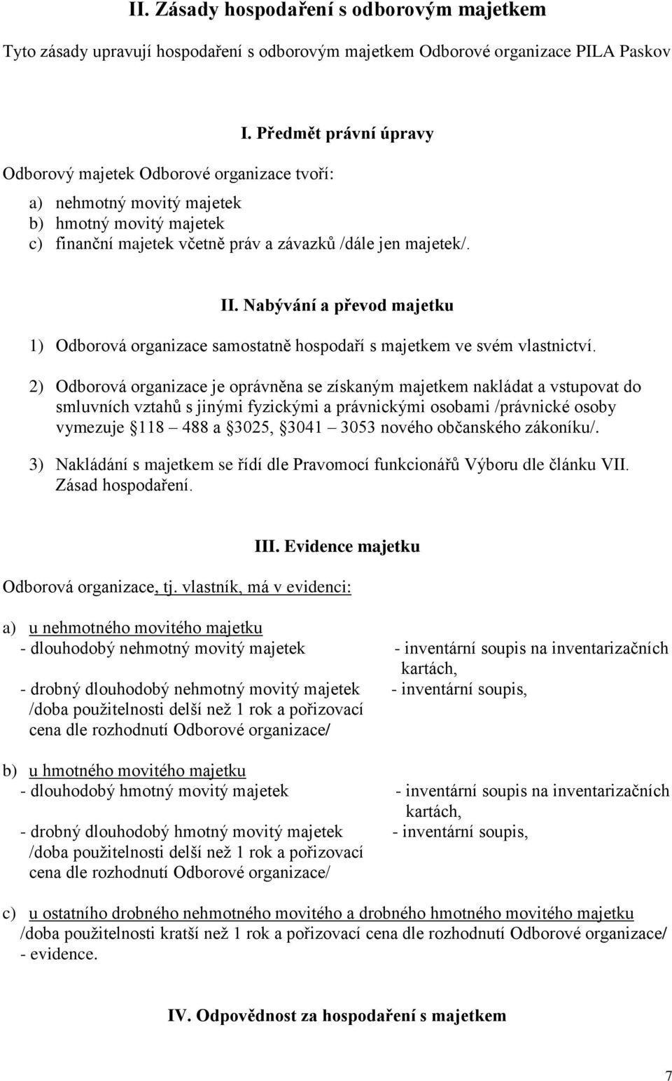 Nabývání a převod majetku 1) Odborová organizace samostatně hospodaří s majetkem ve svém vlastnictví.