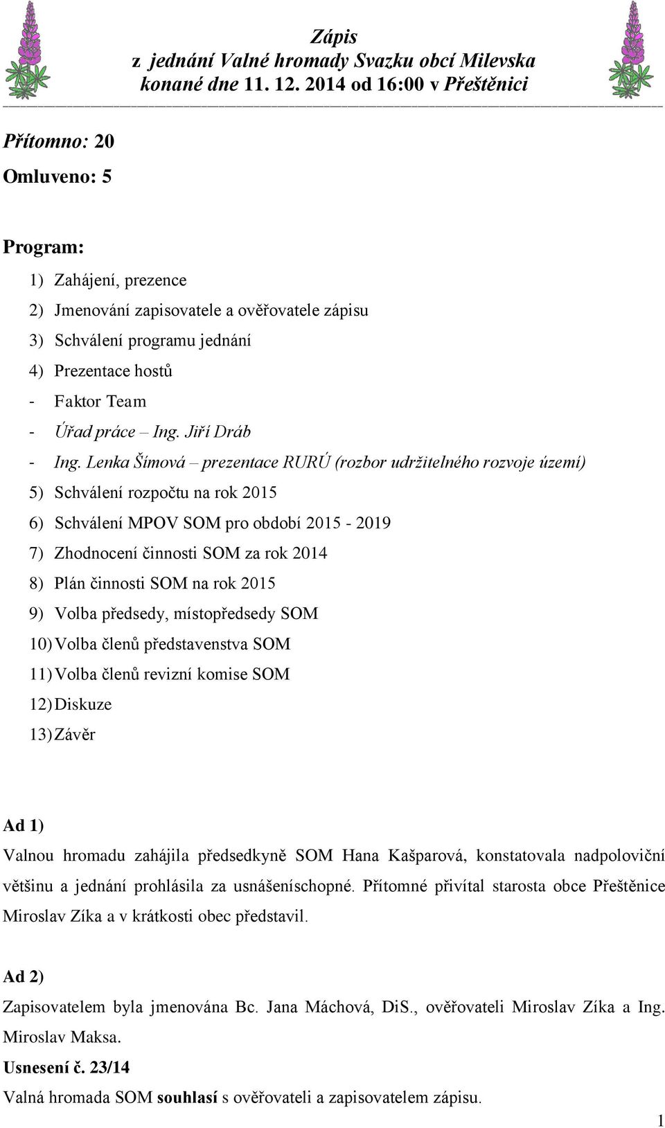 Lenka Šímová prezentace RURÚ (rozbor udržitelného rozvoje území) 5) Schválení rozpočtu na rok 2015 6) Schválení MPOV SOM pro období 2015-2019 7) Zhodnocení činnosti SOM za rok 2014 8) Plán činnosti