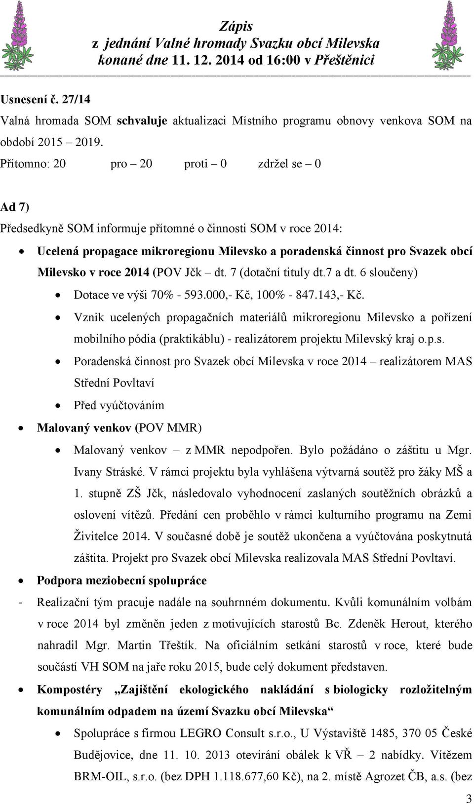 7 (dotační tituly dt.7 a dt. 6 sloučeny) Dotace ve výši 70% - 593.000,- Kč, 100% - 847.143,- Kč.