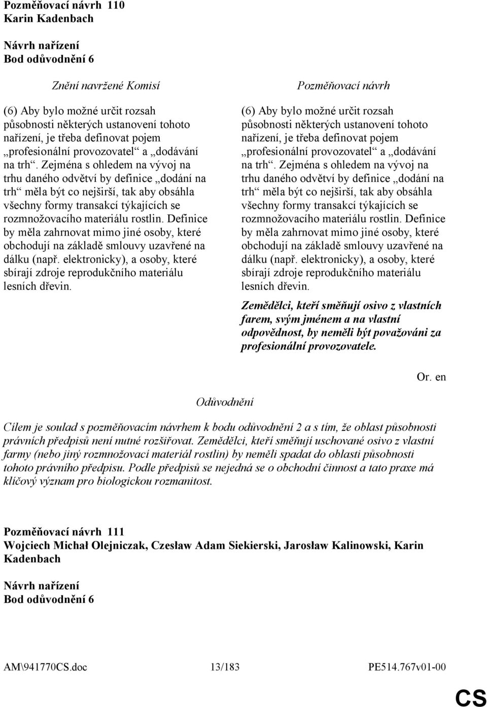 Definice by měla zahrnovat mimo jiné osoby, které obchodují na základě smlouvy uzavřené na dálku (např. elektronicky), a osoby, které sbírají zdroje reprodukčního materiálu lesních dřevin.