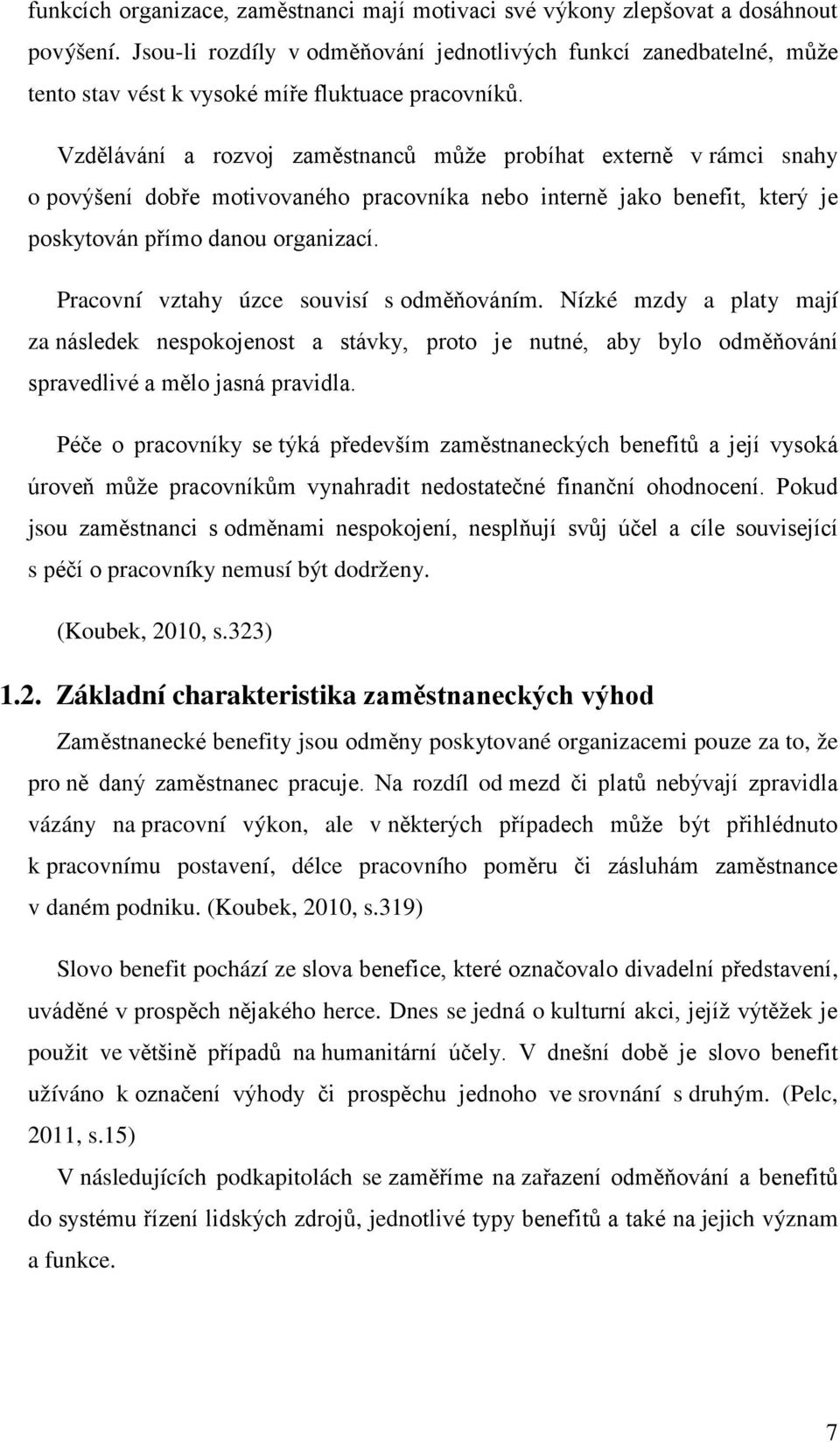 Vzdělávání a rozvoj zaměstnanců může probíhat externě v rámci snahy o povýšení dobře motivovaného pracovníka nebo interně jako benefit, který je poskytován přímo danou organizací.