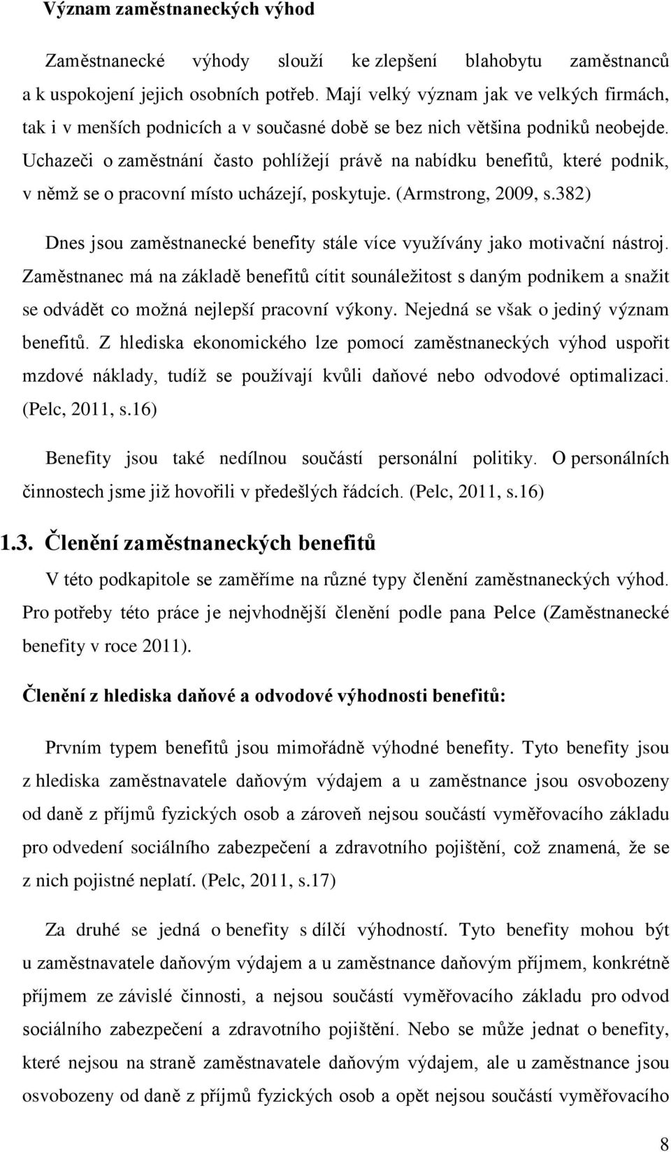 Uchazeči o zaměstnání často pohlížejí právě na nabídku benefitů, které podnik, v němž se o pracovní místo ucházejí, poskytuje. (Armstrong, 2009, s.