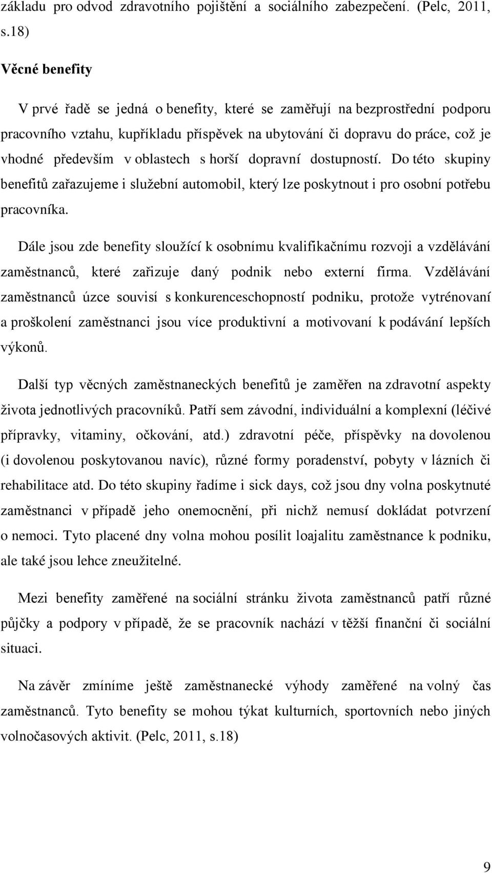 oblastech s horší dopravní dostupností. Do této skupiny benefitů zařazujeme i služební automobil, který lze poskytnout i pro osobní potřebu pracovníka.