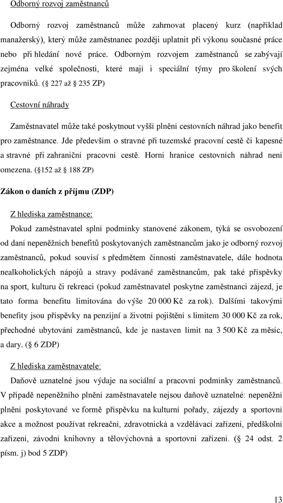 ( 227 až 235 ZP) Cestovní náhrady Zaměstnavatel může také poskytnout vyšší plnění cestovních náhrad jako benefit pro zaměstnance.