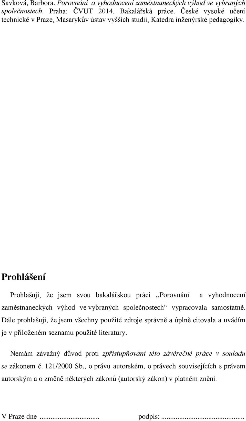 Prohlášení Prohlašuji, že jsem svou bakalářskou práci,,porovnání a vyhodnocení zaměstnaneckých výhod ve vybraných společnostech vypracovala samostatně.