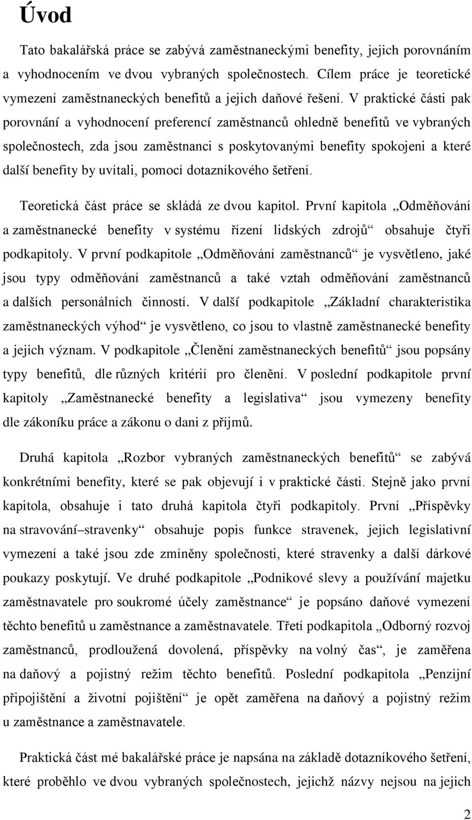 V praktické části pak porovnání a vyhodnocení preferencí zaměstnanců ohledně benefitů ve vybraných společnostech, zda jsou zaměstnanci s poskytovanými benefity spokojeni a které další benefity by