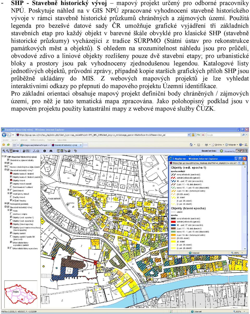 Použitá legenda pro bezešvé datové sady ČR umožňuje grafické vyjádření tří základních stavebních etap pro každý objekt v barevné škále obvyklé pro klasické SHP (stavebně historické průzkumy)