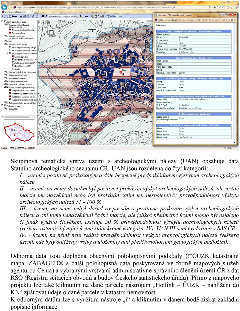 - území, na němž dosud nebyl pozitivně prokázán výskyt archeologických nálezů, ale určité indicie mu nasvědčují nebo byl prokázán zatím jen nespolehlivě; pravděpodobnost výskytu archeologických