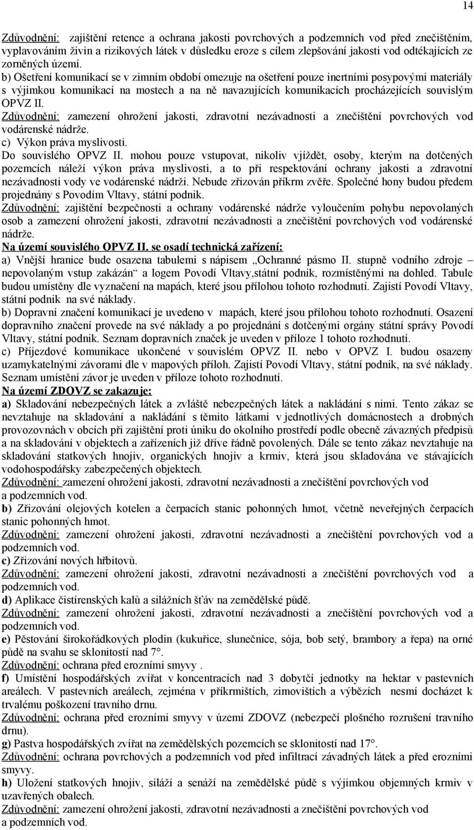 b) Ošetření komunikací se v zimním období omezuje na ošetření pouze inertními posypovými materiály s výjimkou komunikací na mostech a na ně navazujících komunikacích procházejících souvislým OPVZ II.