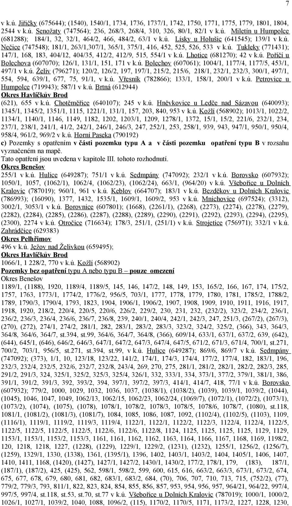 ú. Lhotice (681270); 42 v k.ú. Poříčí u Bolechova (607070); 126/1, 131/1, 151, 171 v k.ú. Bolechov (607061); 1004/1, 1177/4, 1177/5, 453/1, 497/1 v k.ú. Želiv (796271); 120/2, 126/2, 197, 197/1, 215/2, 215/6, 218/1, 232/1, 232/3, 300/1, 497/1, 554, 594, 639/1, 677, 75, 91/1, v k.