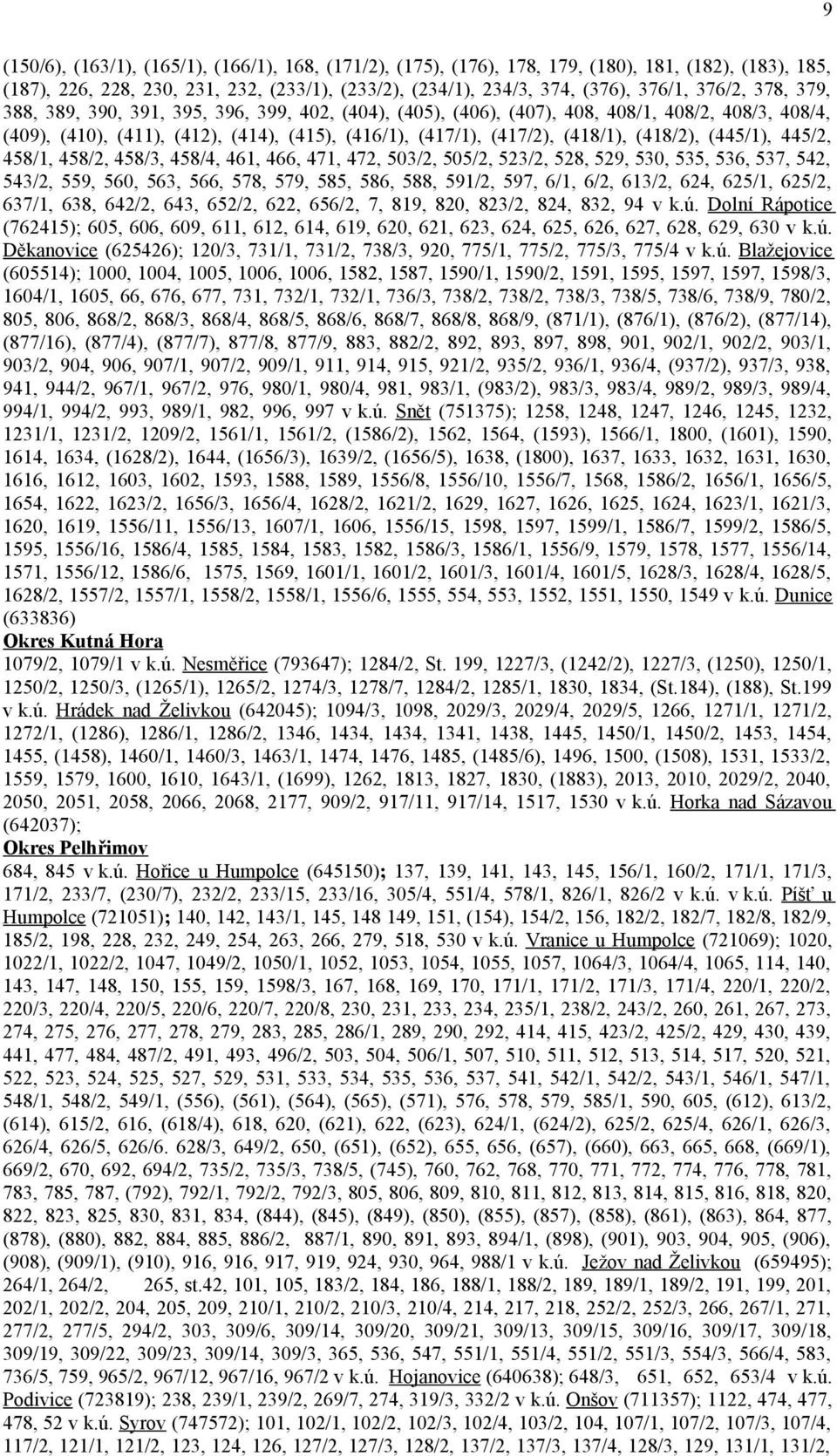 (445/1), 445/2, 458/1, 458/2, 458/3, 458/4, 461, 466, 471, 472, 503/2, 505/2, 523/2, 528, 529, 530, 535, 536, 537, 542, 543/2, 559, 560, 563, 566, 578, 579, 585, 586, 588, 591/2, 597, 6/1, 6/2,