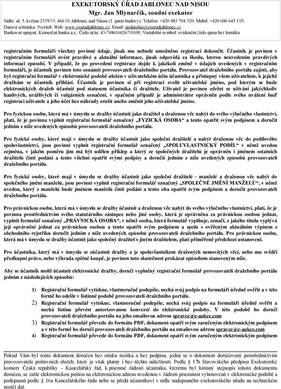 hránka: 5vct4s8; Web: www.exuradjablonec.cz; Email: podatelna@exuradjablonec.cz Bankovní spojení: Komerční banka a.s.; Číslo účtu: 43-7486160267/0100; Variabilní symbol: evidenční číslo spisu bez lomítka registračním formuláři všechny povinné údaje, jinak mu nebude umožněno registraci dokončit.