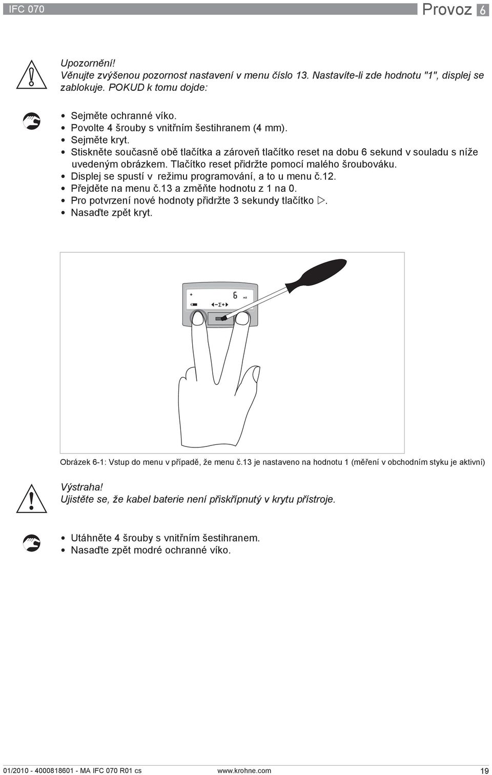 Tlačítko reset přidržte pomocí malého šroubováku. Displej se spustí v režimu programování, a to u menu č.12. Přejděte na menu č.13 a změňte hodnotu z 1 na 0.