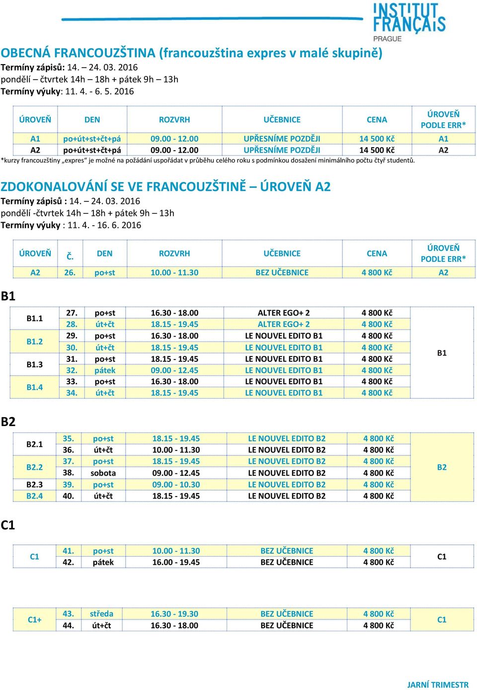 00 UPŘESNÍME POZDĚJI 14 500 Kč *kurzy francouzštiny expres je možné na požádání uspořádat v průběhu celého roku s podmínkou dosažení minimálního počtu čtyř studentů.