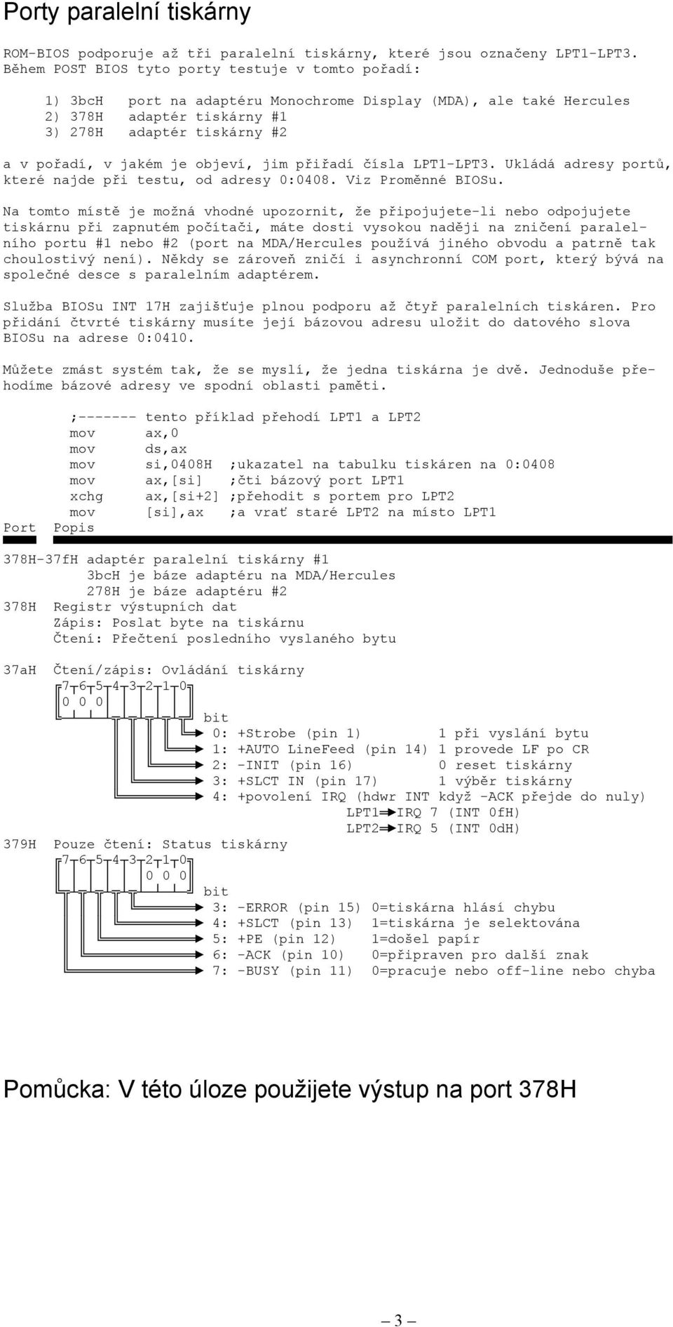 objeví, jim přiřadí čísla LPT-LPT3. Ukládá adresy portů, které najde při testu, od adresy :48. Viz Proměnné BIOSu.