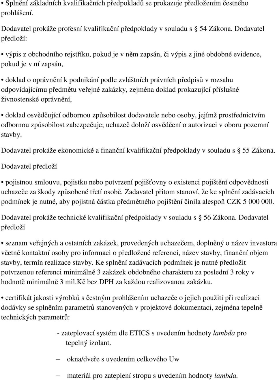 rozsahu odpovídajícímu předmětu veřejné zakázky, zejména doklad prokazující příslušné živnostenské oprávnění, doklad osvědčující odbornou způsobilost dodavatele nebo osoby, jejímž prostřednictvím