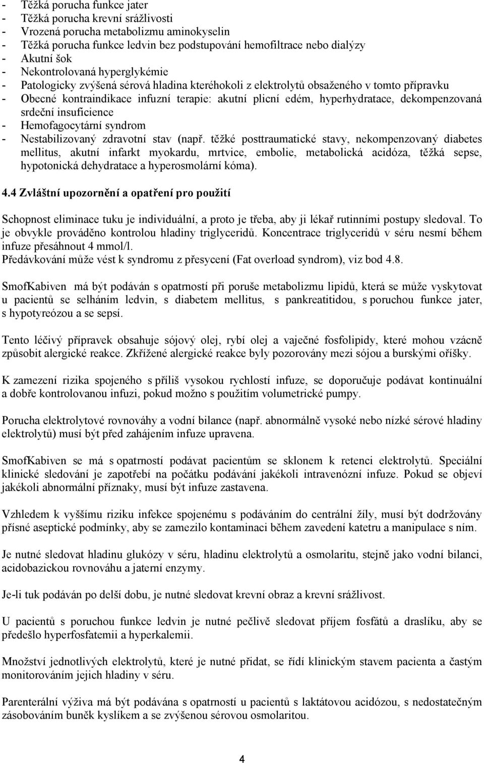 dekompenzovaná srdeční insuficience - Hemofagocytární syndrom - Nestabilizovaný zdravotní stav (např.