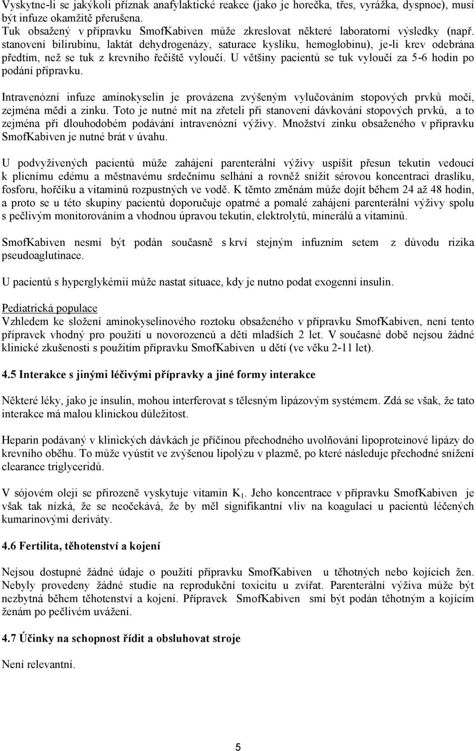 stanovení bilirubinu, laktát dehydrogenázy, saturace kyslíku, hemoglobinu), je-li krev odebrána předtím, než se tuk z krevního řečiště vyloučí.