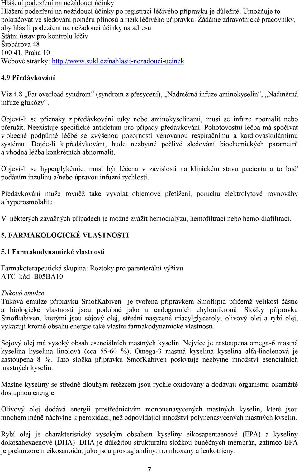 cz/nahlasit-nezadouci-ucinek 4.9 Předávkování Viz 4.8 Fat overload syndrom (syndrom z přesycení), Nadměrná infuze aminokyselin, Nadměrná infuze glukózy.