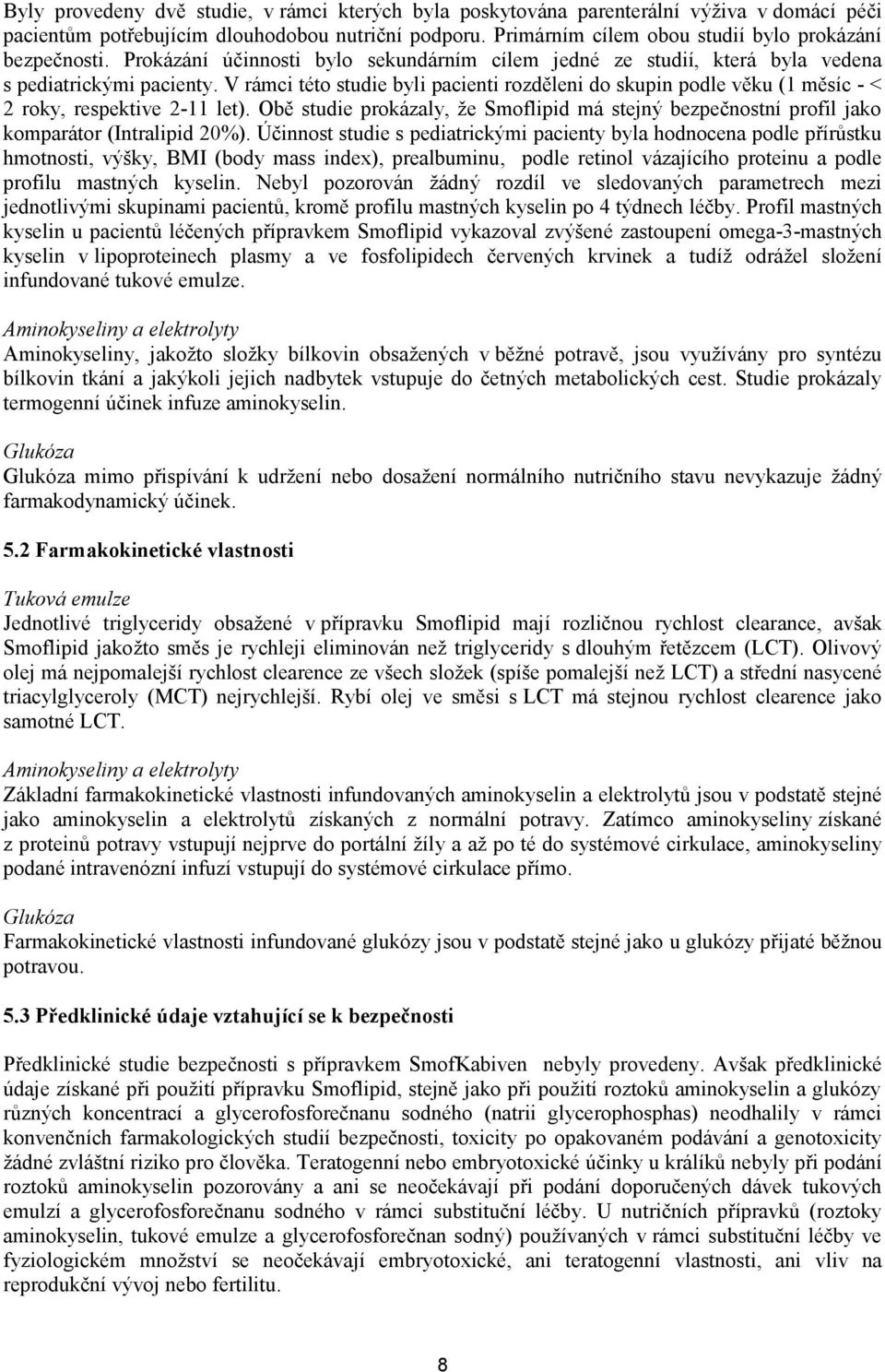 V rámci této studie byli pacienti rozděleni do skupin podle věku (1 měsíc - < 2 roky, respektive 2-11 let).