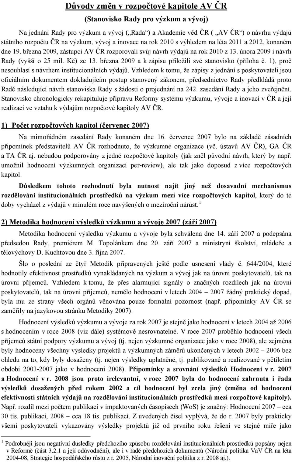 Kč) ze 13. března 2009 a k zápisu přiložili své stanovisko (příloha č. 1), proč nesouhlasí s návrhem institucionálních výdajů.