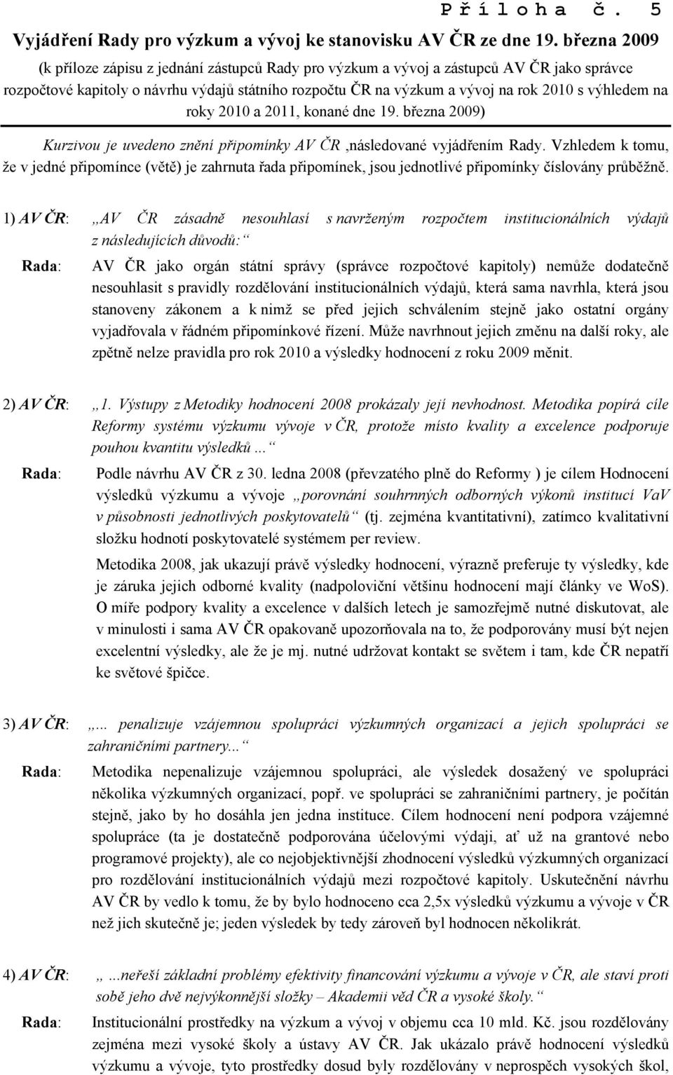 výhledem na roky 2010 a 2011, konané dne 19. března 2009) Kurzivou je uvedeno znění připomínky AV ČR,následované vyjádřením Rady.