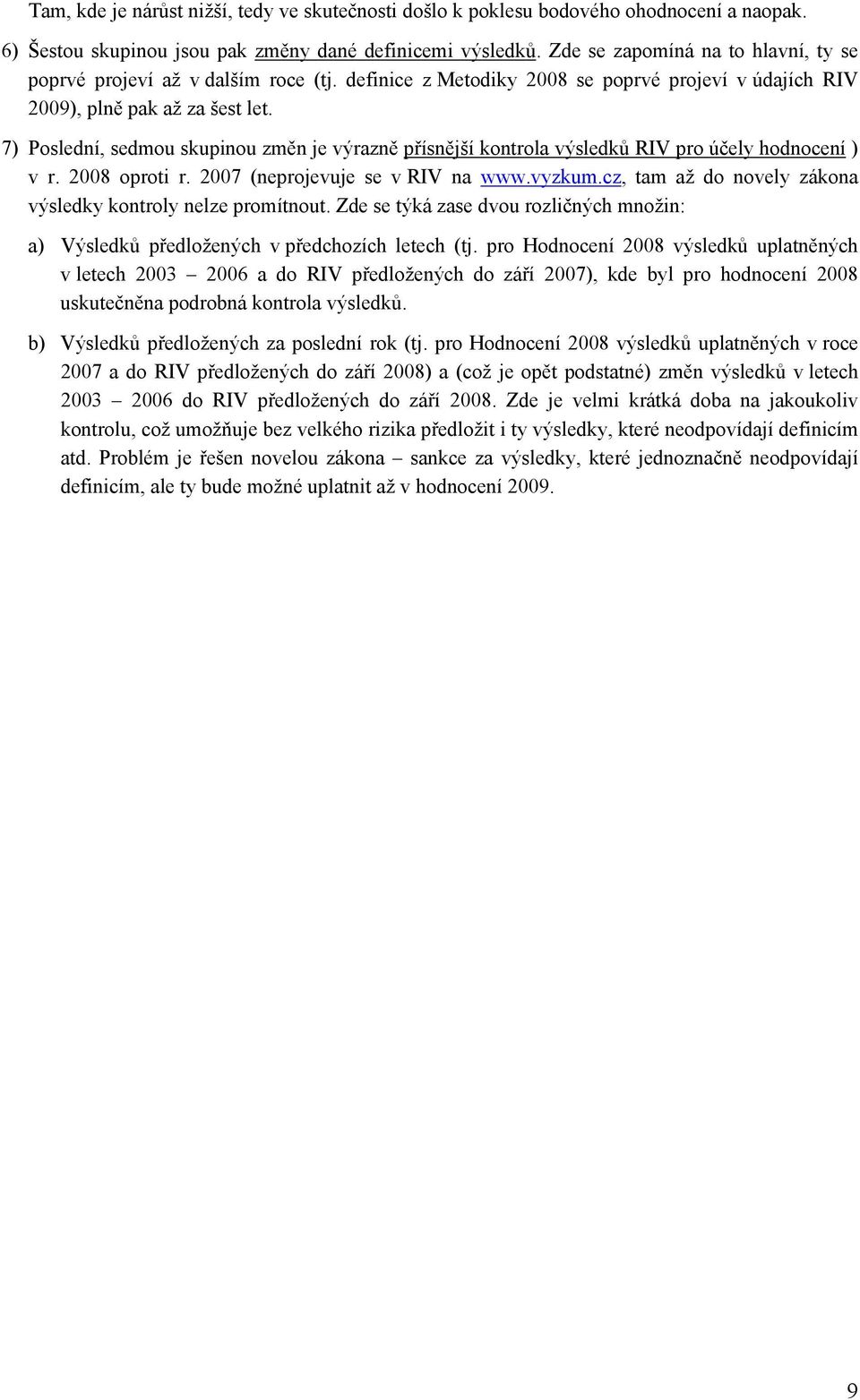 7) Poslední, sedmou skupinou změn je výrazně přísnější kontrola RIV pro účely ) v r. 2008 oproti r. 2007 (neprojevuje se v RIV na www.vyzkum.