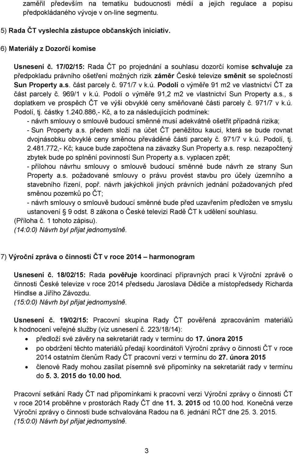 17/02/15: Rada ČT po projednání a souhlasu dozorčí komise schvaluje za předpokladu právního ošetření možných rizik záměr České televize směnit se společností Sun Property a.s. část parcely č.