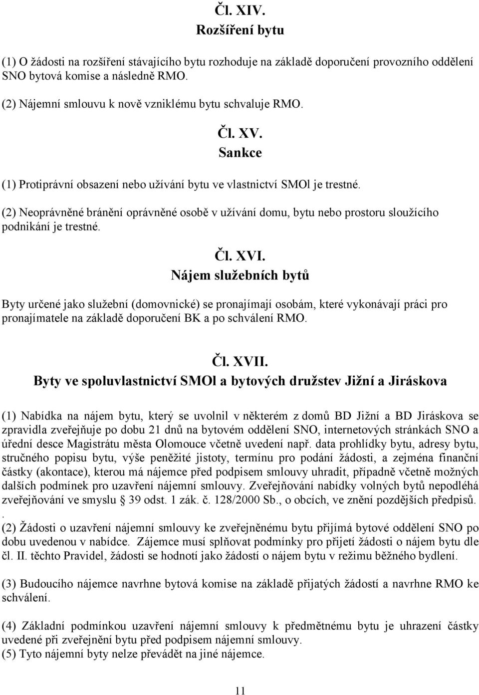 (2) Neoprávněné bránění oprávněné osobě v užívání domu, bytu nebo prostoru sloužícího podnikání je trestné. Čl. XVI.