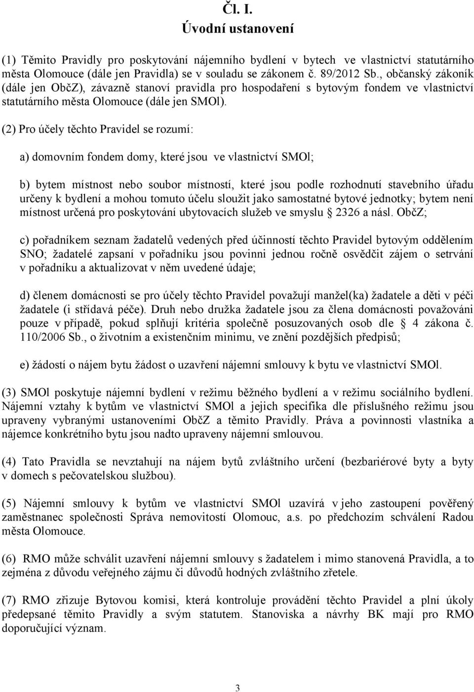 (2) Pro účely těchto Pravidel se rozumí: a) domovním fondem domy, které jsou ve vlastnictví SMOl; b) bytem místnost nebo soubor místností, které jsou podle rozhodnutí stavebního úřadu určeny k