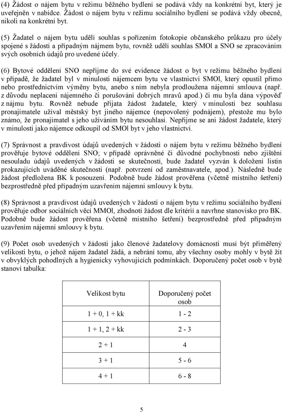 (5) Žadatel o nájem bytu udělí souhlas s pořízením fotokopie občanského průkazu pro účely spojené s žádostí a případným nájmem bytu, rovněž udělí souhlas SMOl a SNO se zpracováním svých osobních