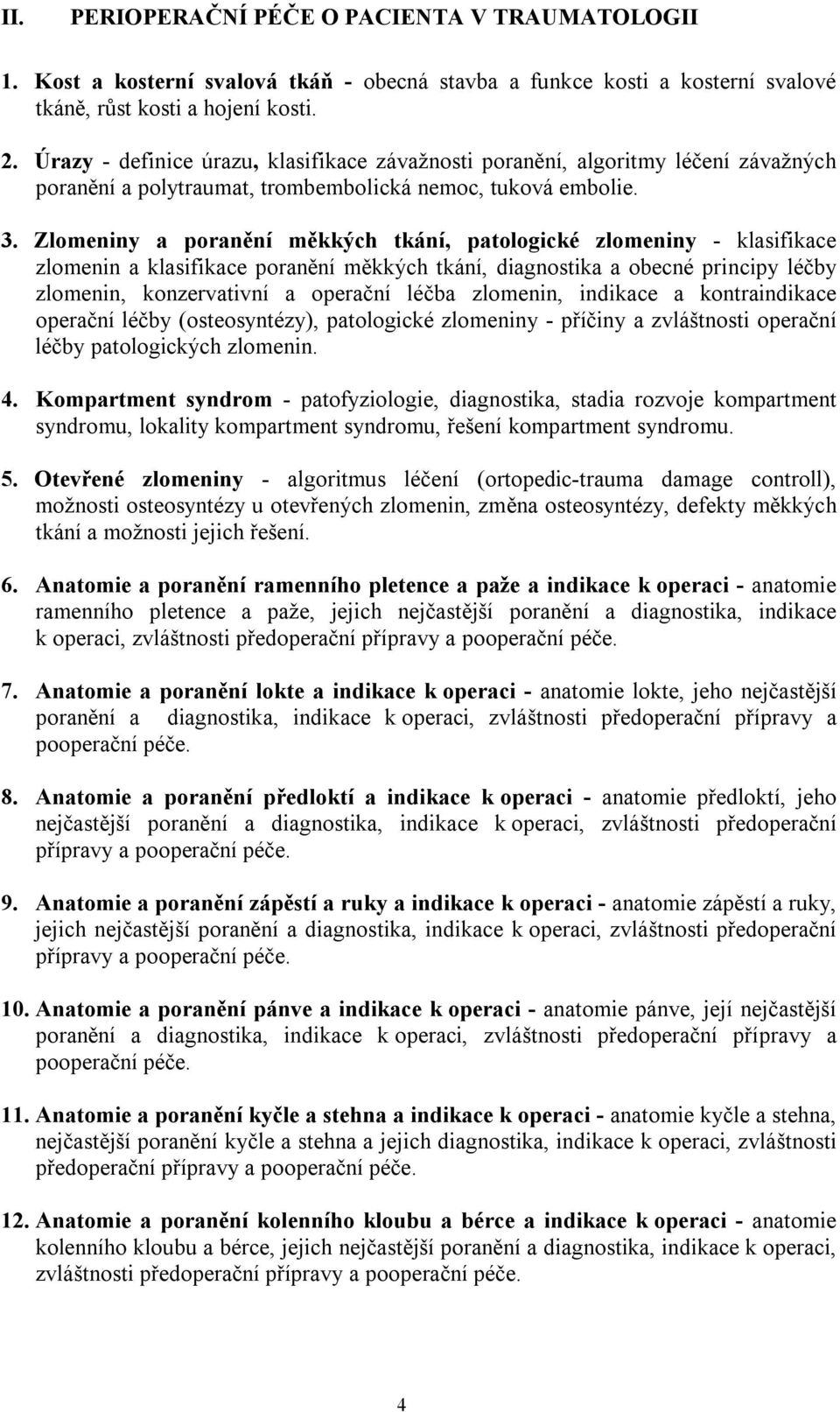 Zlomeniny a poranění měkkých tkání, patologické zlomeniny - klasifikace zlomenin a klasifikace poranění měkkých tkání, diagnostika a obecné principy léčby zlomenin, konzervativní a operační léčba