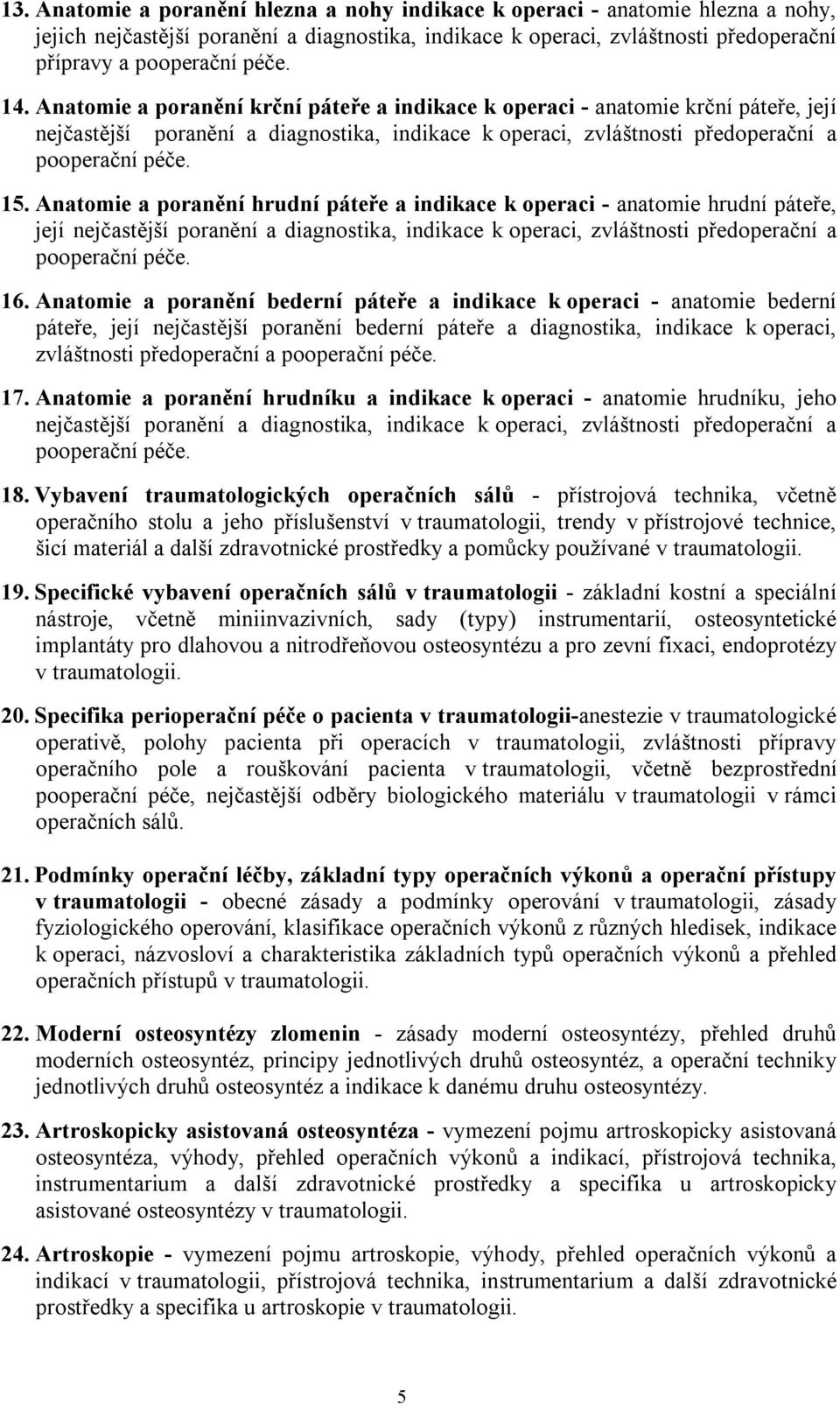 Anatomie a poranění hrudní páteře a indikace k operaci - anatomie hrudní páteře, její nejčastější poranění a diagnostika, indikace k operaci, zvláštnosti předoperační a 16.