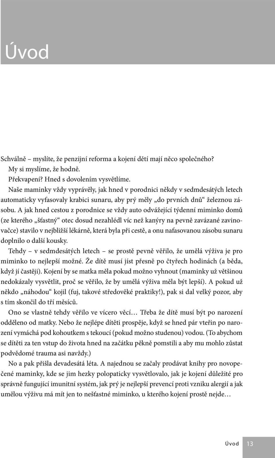 A jak hned cestou z porodnice se vždy auto odvážející týdenní miminko domů (ze kterého šťastný otec dosud nezahlédl víc než kanýry na pevně zavázané zavinovačce) stavilo v nejbližší lékárně, která