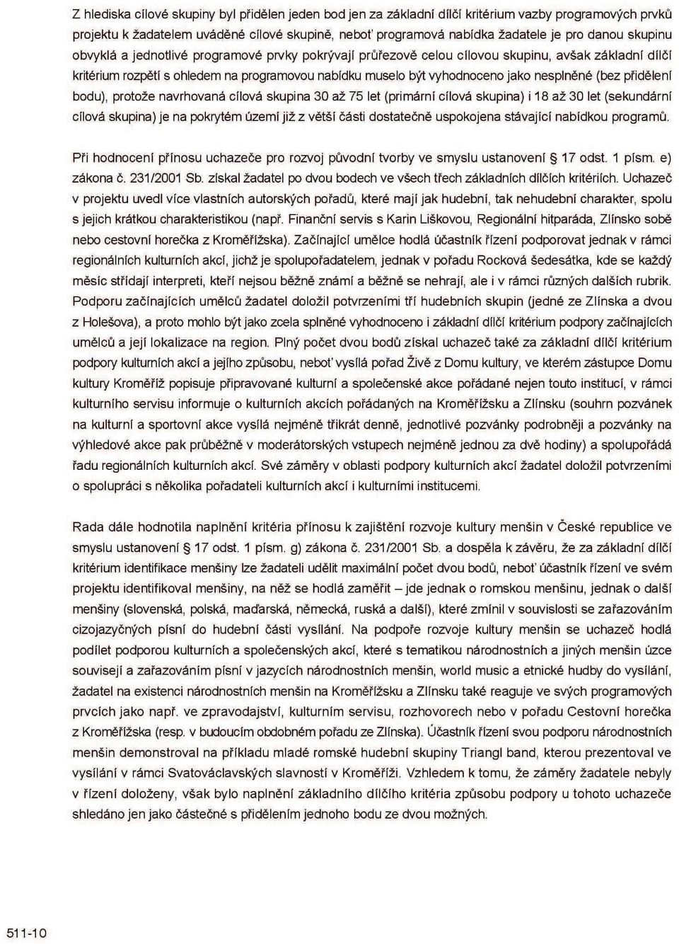 (bez přidělení bodu), protože navrhovaná cílová skupina 30 až 75 let (primární cílová skupina) i 18 až 30 let (sekundární cílová skupina) je na pokrytém území již z větší části dostatečně uspokojena