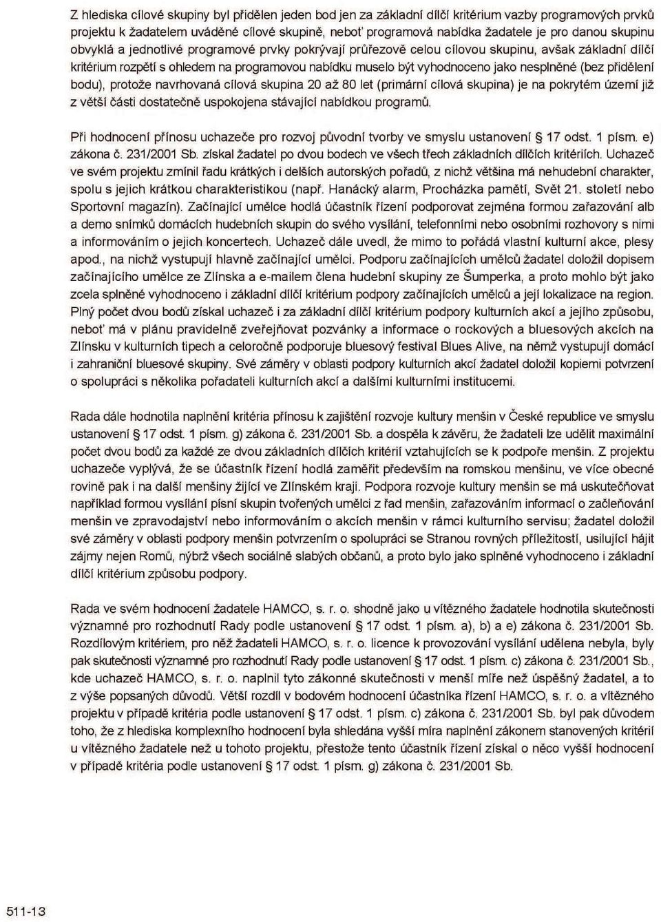 (bez přidělení bodu), protože navrhovaná cílová skupina 20 až 80 let (primární cílová skupina) je na pokrytém území již z větší části dostatečně uspokojena stávající nabídkou programů.