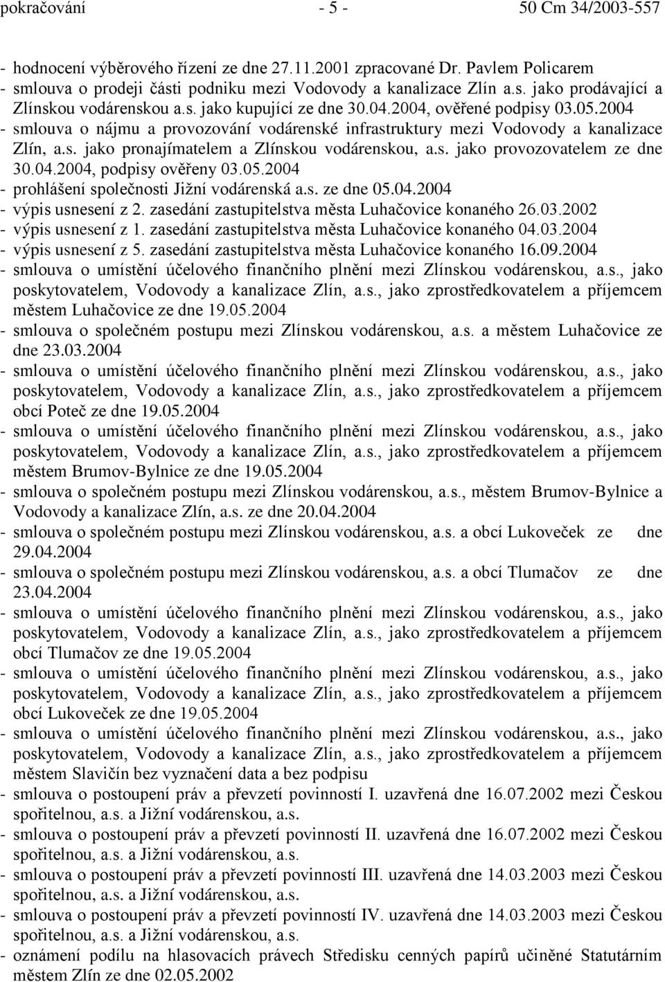 s. jako provozovatelem ze dne 30.04.2004, podpisy ověřeny 03.05.2004 - prohlášení společnosti Jižní vodárenská a.s. ze dne 05.04.2004 - výpis usnesení z 2.