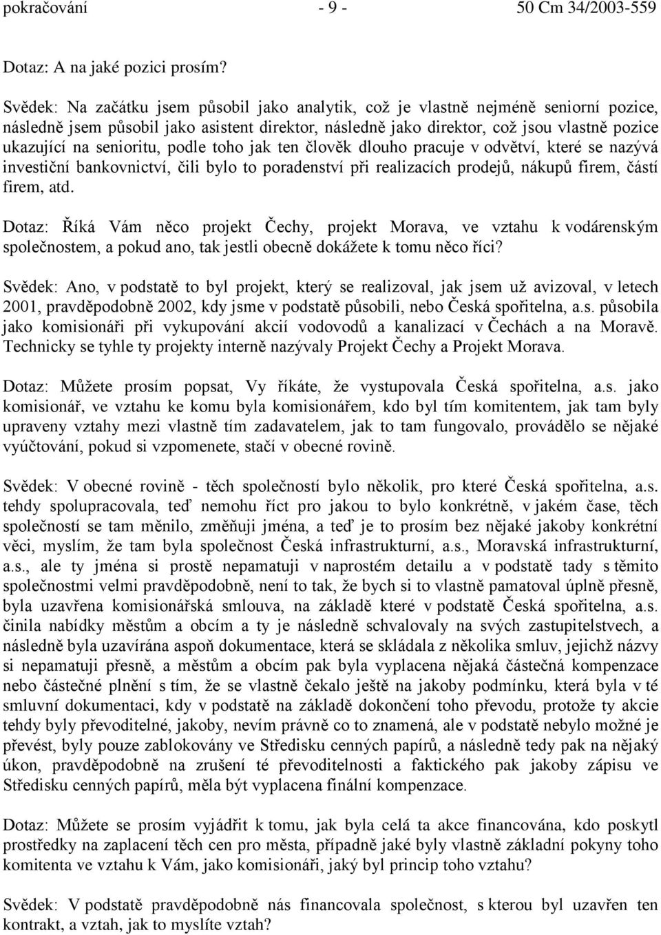 senioritu, podle toho jak ten člověk dlouho pracuje v odvětví, které se nazývá investiční bankovnictví, čili bylo to poradenství při realizacích prodejů, nákupů firem, částí firem, atd.