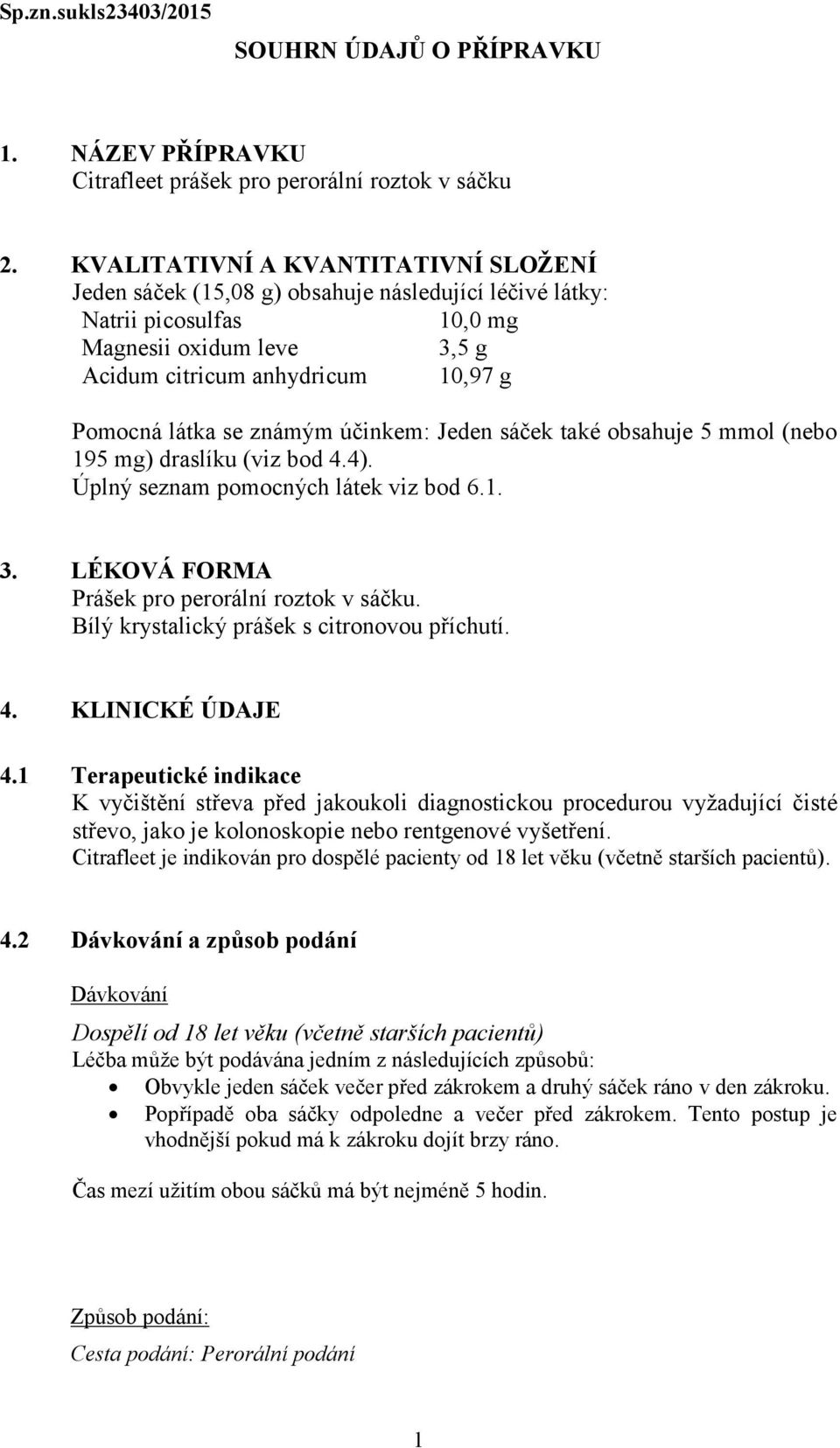 známým účinkem: Jeden sáček také obsahuje 5 mmol (nebo 195 mg) draslíku (viz bod 4.4). Úplný seznam pomocných látek viz bod 6.1. 3. LÉKOVÁ FORMA Prášek pro perorální roztok v sáčku.