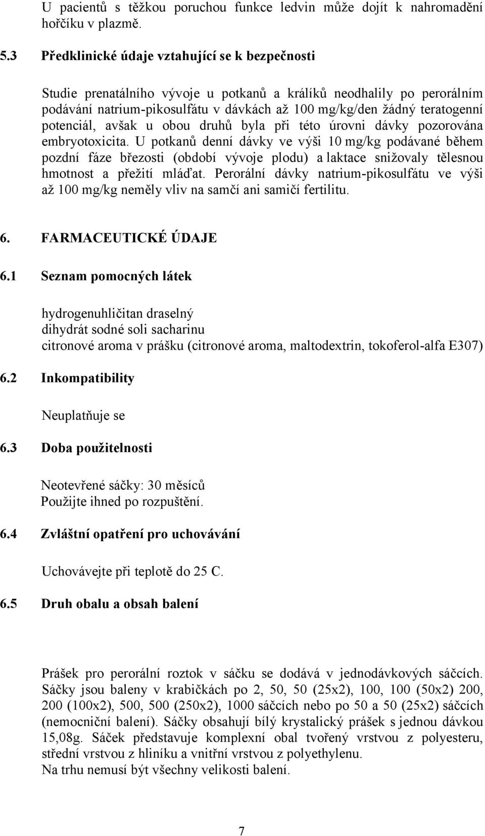 potenciál, avšak u obou druhů byla při této úrovni dávky pozorována embryotoxicita.