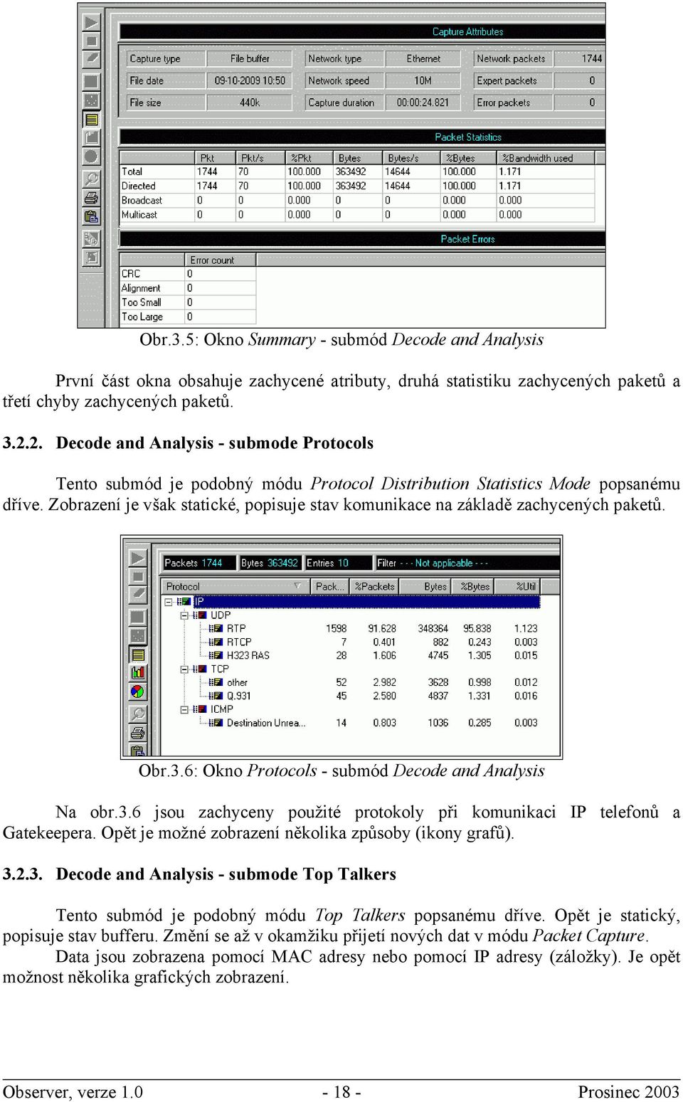 Zobrazení je však statické, popisuje stav komunikace na základě zachycených paketů. Obr.3.6: Okno Protocols - submód Decode and Analysis Na obr.3.6 jsou zachyceny použité protokoly při komunikaci IP telefonů a Gatekeepera.