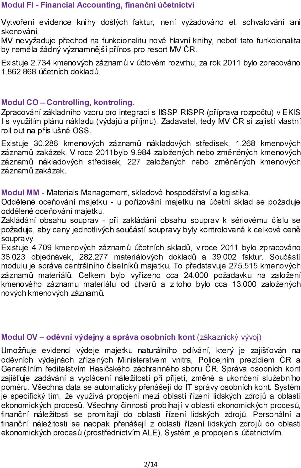 734 kmenových záznamů v účtovém rozvrhu, za rok 2011 bylo zpracováno 1.862.868 účetních dokladů. Modul CO Controlling, kontroling.